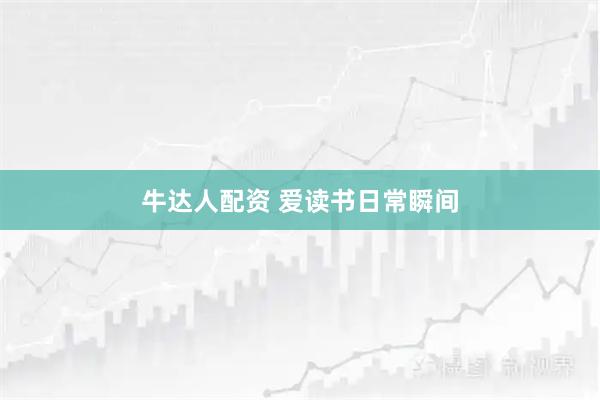 牛达人配资 爱读书日常瞬间