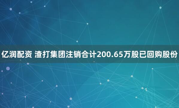 亿润配资 渣打集团注销合计200.65万股已回购股份